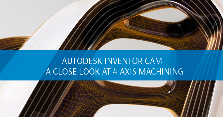 Autodesk Inventor CAM - A Close Look at 4-Axis Machining
