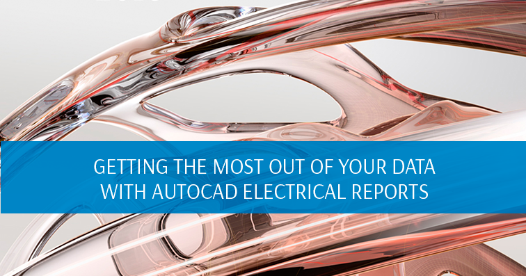 Getting the Most Out of Your Data with AutoCAD Electrical Reports